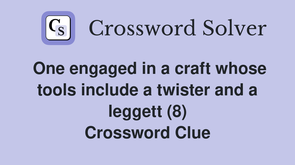 One engaged in a craft whose tools include a twister and a leggett (8